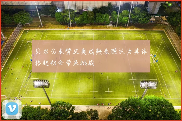 贝尔戈米赞皮奥成熟表现认为其体格起初会带来挑战